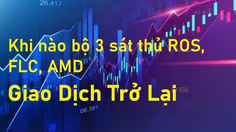 Khi nào bộ 3 sát thủ ROS, FLC, AMD được giao dịch