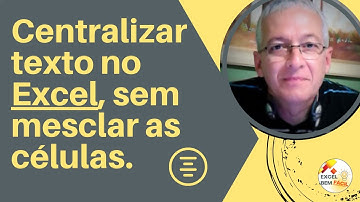 EXCEL CENTRALIZAR TEXTO SEM MESCLAR AS CÉLULAS