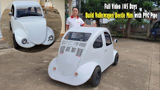 Homemade a Mini Volkswagen Beetle with PVC Pipe. (Full video 105 Day).