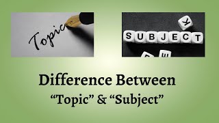 Difference Between Topic and Subject | The Subtle yet Crucial Difference Between Topic and Subject