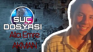 Suç Dosyası | Ata Emre AKMAN| Kriminal