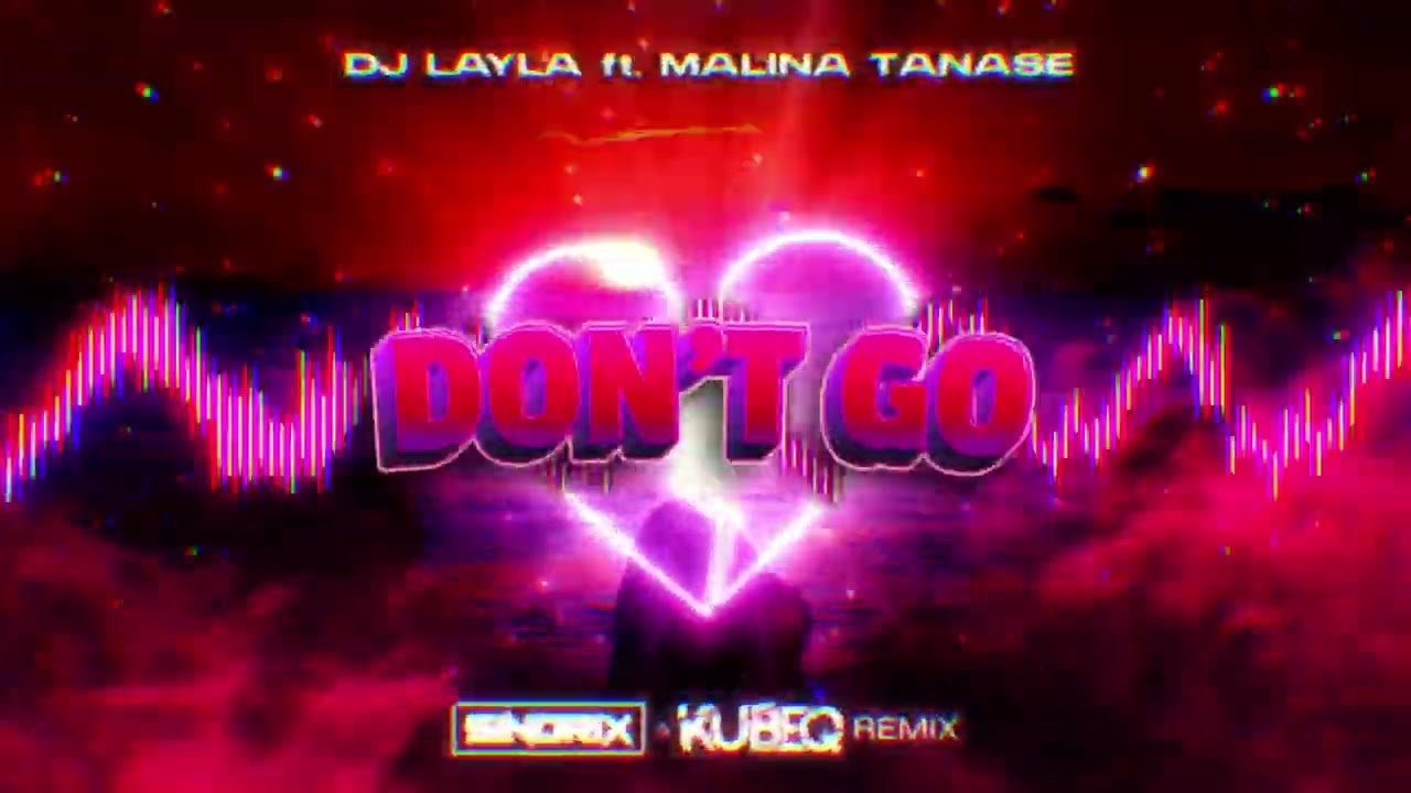 DJ Layla   DONT GO ft Malina Tanase SINDRIX  KUBEQ REMIX