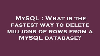 MySQL : What is the fastest way to delete millions of rows from a MySQL database?