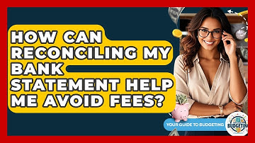 How Can Reconciling My Bank Statement Help Me Avoid Fees? - Your Guide to Budgeting