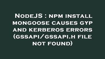 NodeJS : npm install mongoose causes gyp and kerberos errors (gssapi/gssapi.h file not found)