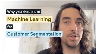 Why you should use machine learning for customer segmentation