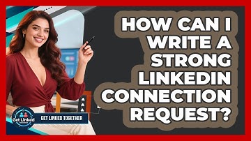 How Can I Write A Strong LinkedIn Connection Request? - Get Linked Together