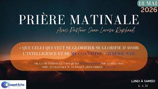 CONNAÎTRE TON DIEU - LUNDI 18 MAI 2026 - PRIÈRE MATINALE - Pasteur JEAN LAROSE RAPHAEL