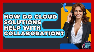 How Do Cloud Solutions Help With Collaboration? - Customer Support Coach