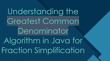 Understanding the Greatest Common Denominator Algorithm in Java for Fraction Simplification