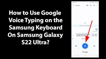 How to Use Google Voice Typing on the Samsung Keyboard On Samsung Galaxy S22 Ultra?