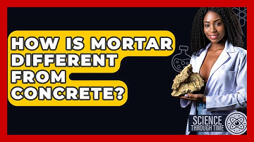 How Is Mortar Different From Concrete? - Science Through Time
