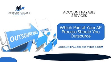 Which Parts of Your Accounts Payable Process Should Your Outsource? - Account Payable Services