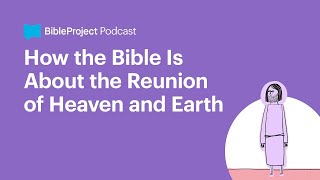 How the Bible Is About the Reunion of Heaven and Earth • Heaven and Earth Ep. 2