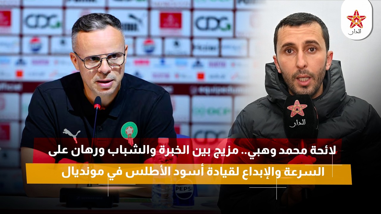 لائحة محمد وهبي.. مزيج بين الخبرة والشباب ورهان على السرعة والإبداع لقيادة أسود الأطلس في مونديال
