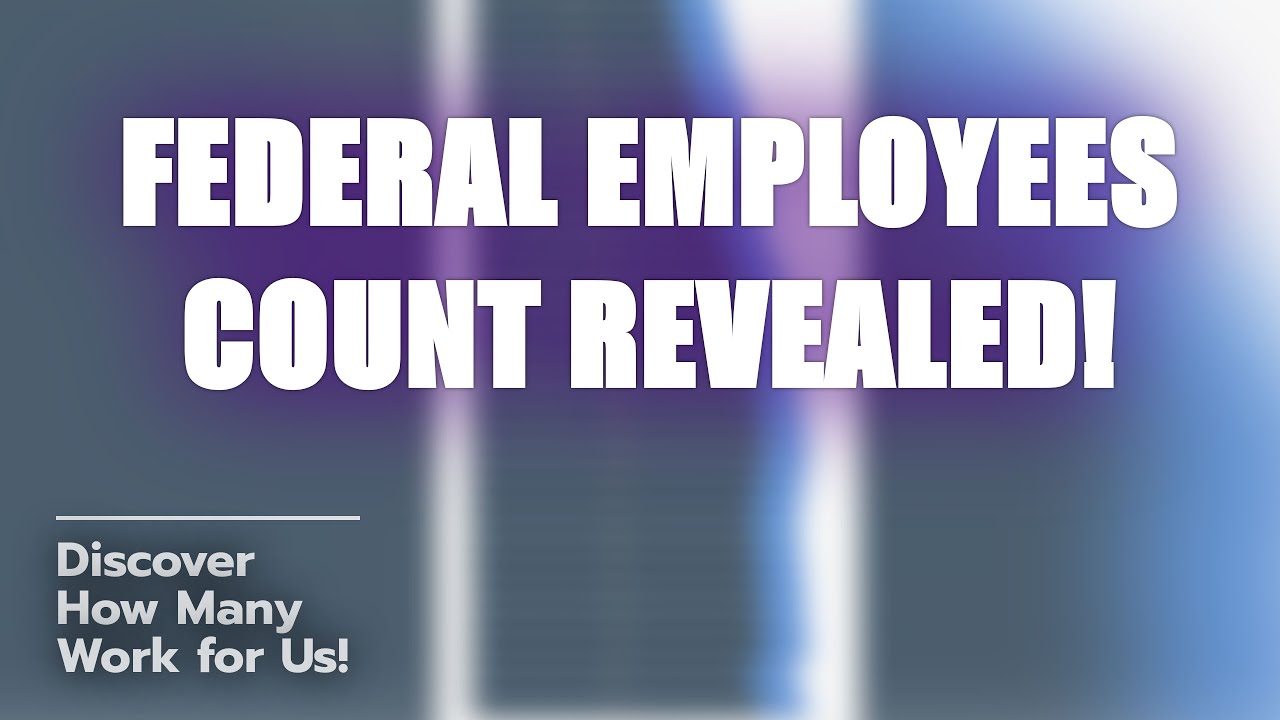 🔍 Exploring Federal Employees Count! How Many Are There? 🤔 - YouTube