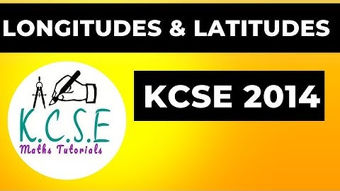 LONGITUDES & LATITUDES | KCSE 2014
