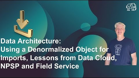 Data Architecture: Denormalized Object for Imports, Lessons from Data Cloud, NPSP & Field Service