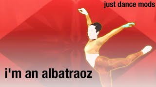 just dance mods - I'm An Albatraoz by AronChupa (mashup)