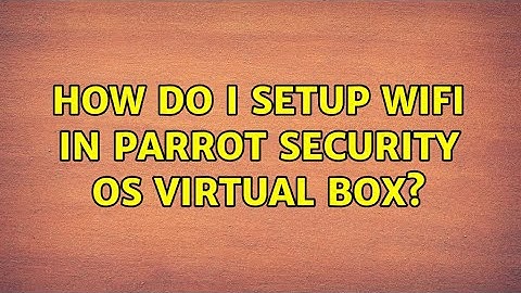 How do I Setup WiFi in Parrot Security OS Virtual Box?