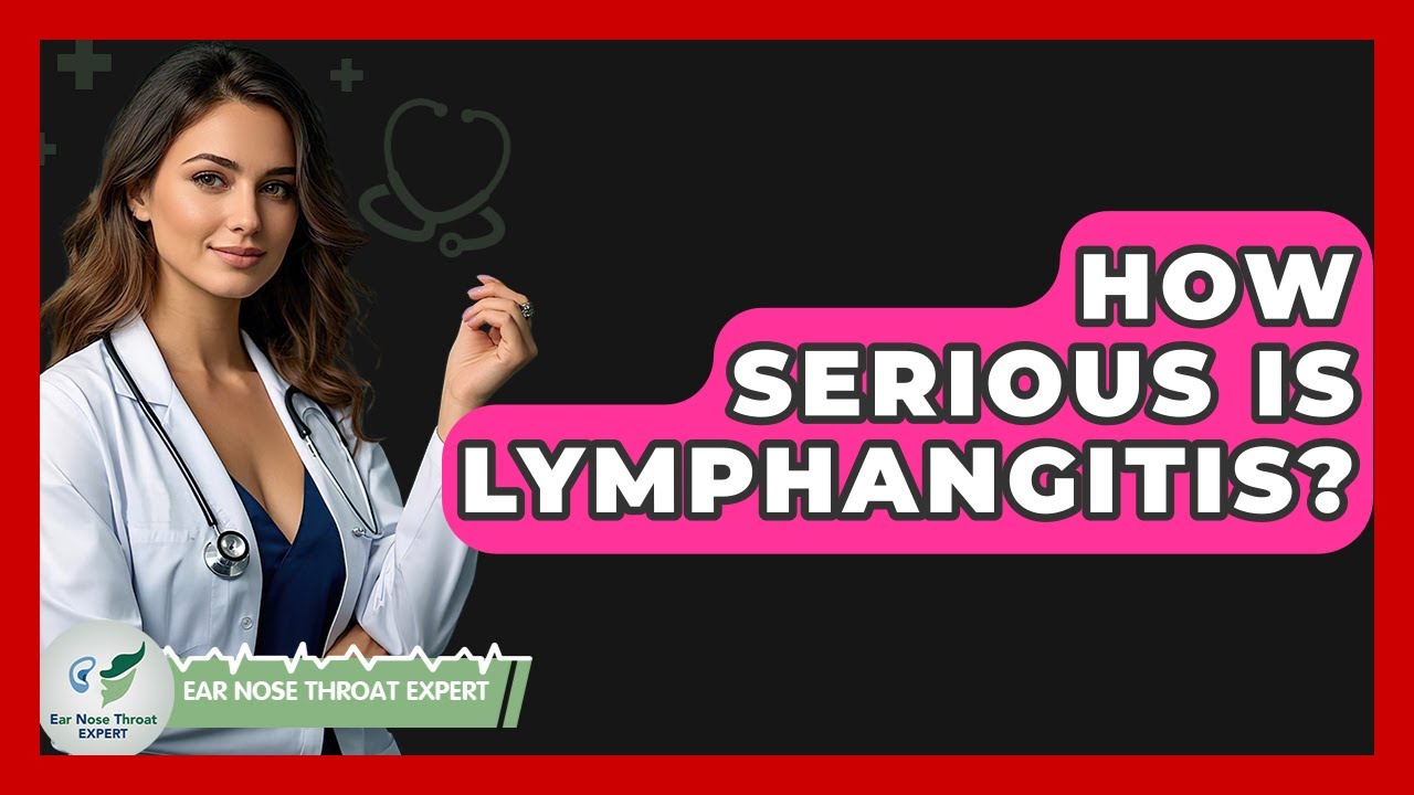 How Serious Is Lymphangitis? - Ear Nose Throat Expert