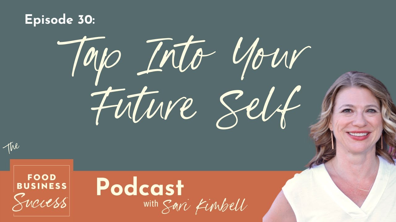 Ep 30: Tap Into Your Future Self- Food Business Success Podcast