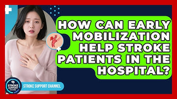 How Can Early Mobilization Help Stroke Patients In The Hospital? - Stroke Support Channel
