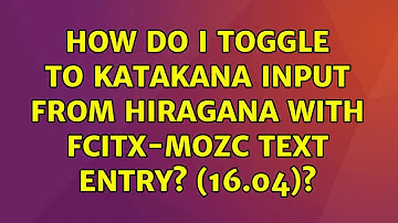 Ubuntu: How do I toggle to katakana input from hiragana with fcitx-mozc text entry? (16.04)?
