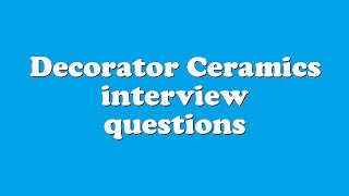 Decorator Ceramics interview questions