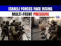 Israeli Forces Under Pressure as Regional Tensions Intensify