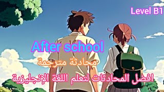 After school, بعد المدرسة | محادثة إنجليزية مترجمة إلى العربية | conversation practice Level B1