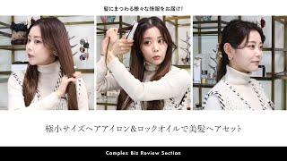 極小サイズヘアアイロン＆ロックオイルで美髪ヘアセット【Complex Biz Review Section vol.10】
