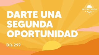 Darte una segunda oportunidad es un acto de amor propio  Día 299 Año 3 | Despertando Podcast