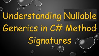 Understanding Nullable Generics in C#  Method Signatures