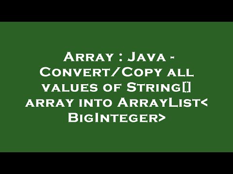 Array : Java - Convert/Copy all values of String[] array into ArrayList BigInteger