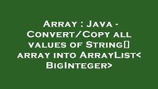 Array : Java - Convert/Copy all values of String[] array into ArrayList BigInteger