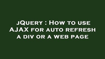 jQuery : How to use AJAX for auto refresh a div or a web page
