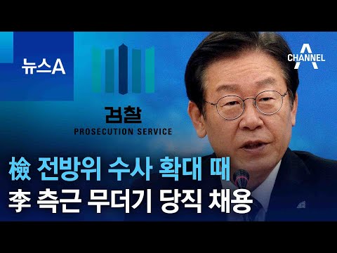 檢 전방위 수사 확대 때, 李 측근 무더기 당직 채용 | 뉴스A