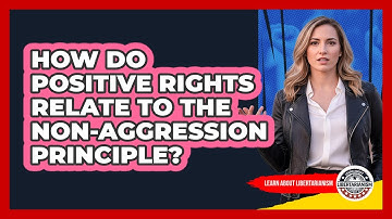 How Do Positive Rights Relate To The Non-Aggression Principle?