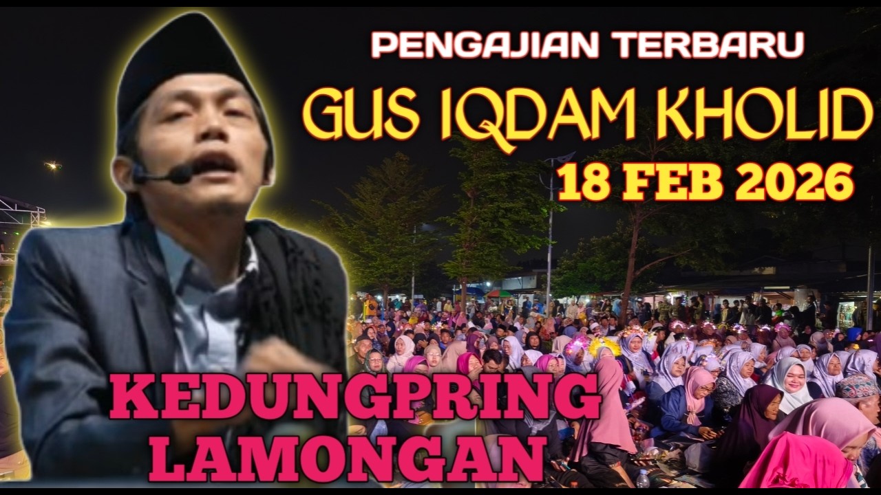 PENGAJIAN GUS IQDAM 18 FEBRUARI 2026 SI GANTENG SUARA SUPER TINGGI DI KEDUNGPRING LAMONGAN