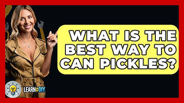 What Is The Best Way To Can Pickles? - LearnToDIY360.com