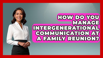 How Do You Manage Intergenerational Communication At A Family Reunion? - Better Family Relationships