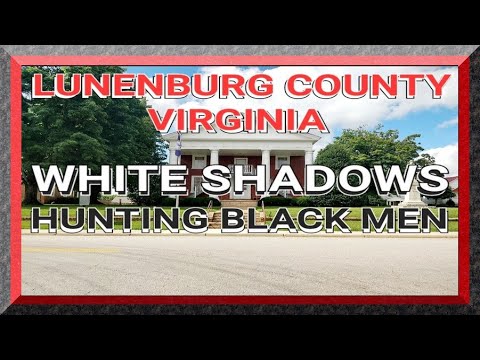 LUNENBURG VIRGINIA: WHITE SHADOWS HUNTING BLACK MEN