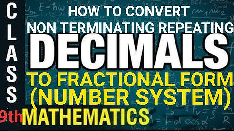 HOW TO CONVERT A NON TERMINATING REPEATING DECIMAL FORM TO FRACTIONAL FORM: NUMBER SYSTEM: CLASS 9th