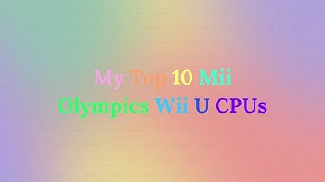 My Top 10 Mii Olympics Wii U CPUs