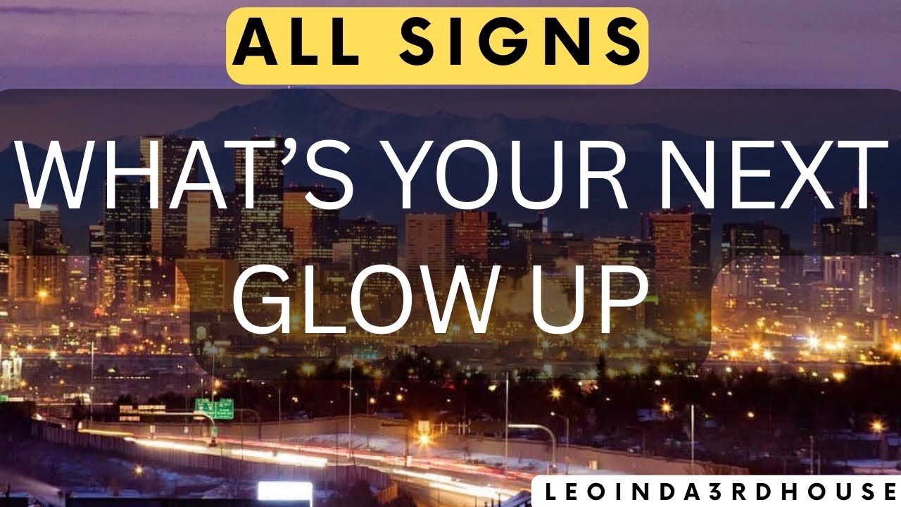 ALL SIGNS 🚨🚨🚨”WHAT’S YOUR NEXT GLOW UP ?🚨🚨🚨