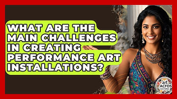 What Are The Main Challenges In Creating Performance Art Installations? - Art Across Cultures