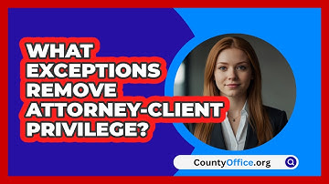 What Exceptions Remove Attorney-client Privilege? - CountyOffice.org