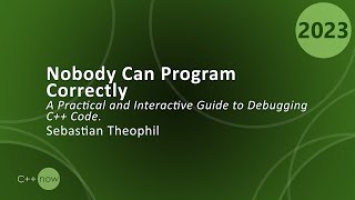 Debugging C++ Code: A Practical and Interactive Guide - Sebastian Theophil - CppNow 2023