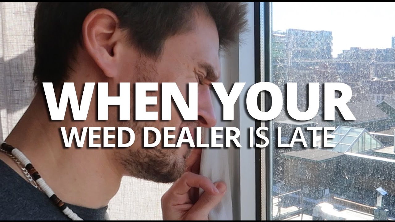 When Your Weed Dealer Is Late